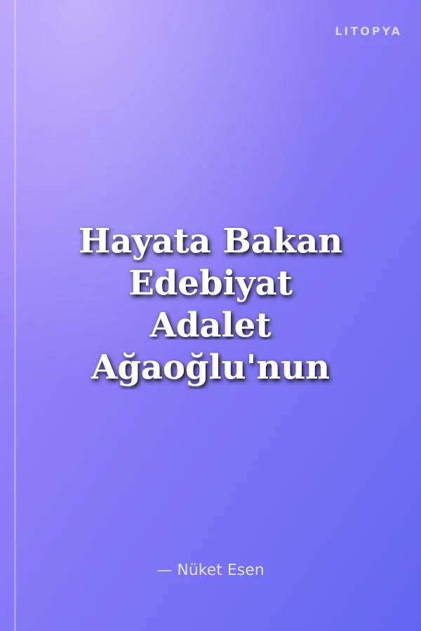 Hayata Bakan Edebiyat Adalet Ağaoğlu'nun Yapıtlarına Eleştirel Yaklaşımlar