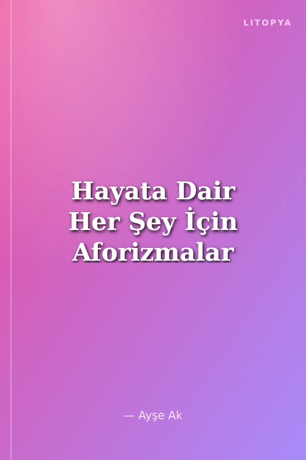 Hayata Dair Her Şey İçin Aforizmalar