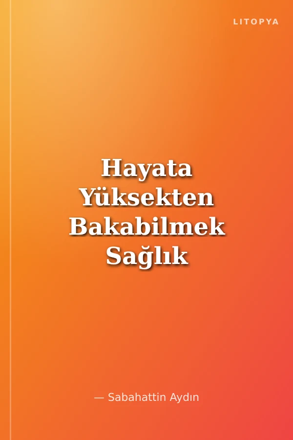 Hayata Yüksekten Bakabilmek Sağlık Politikası Üzerine Makale ve Denemeler