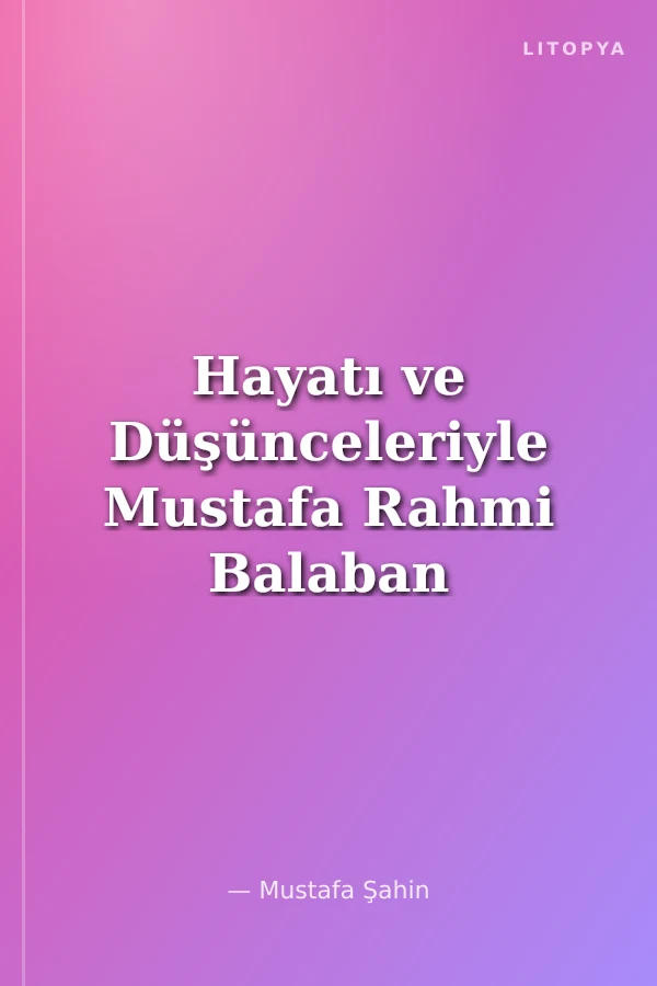 Hayatı ve Düşünceleriyle Mustafa Rahmi Balaban