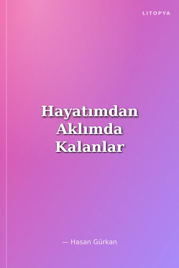 Hayatımdan Aklımda Kalanlar
