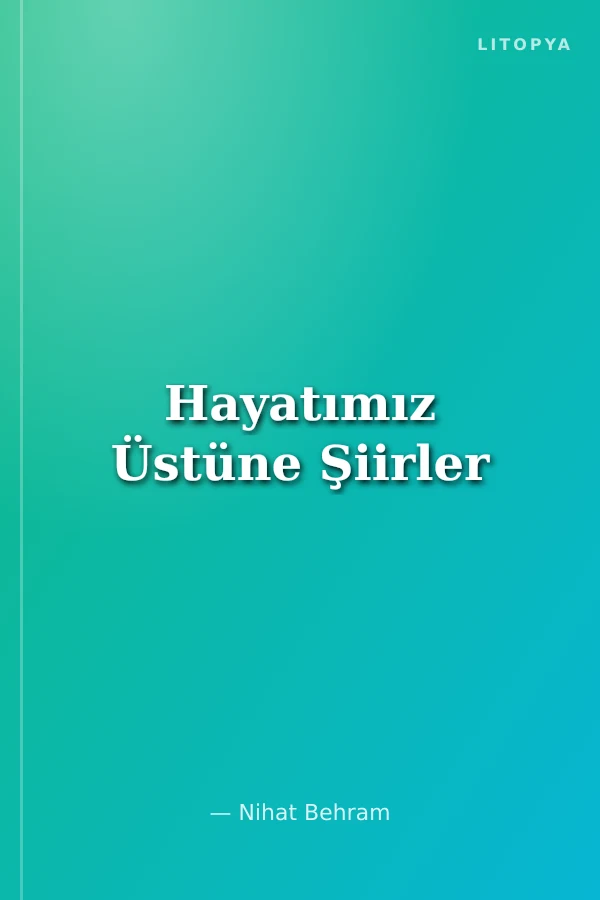 Hayatımız Üstüne Şiirler