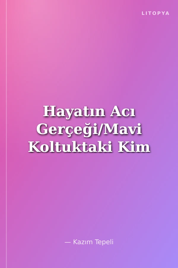 Hayatın Acı Gerçeği/Mavi Koltuktaki Kim