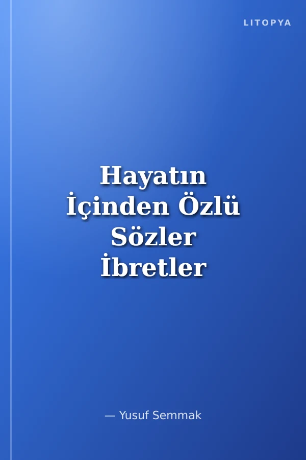 Hayatın İçinden Özlü Sözler İbretler - Hikmetler - Öğütler