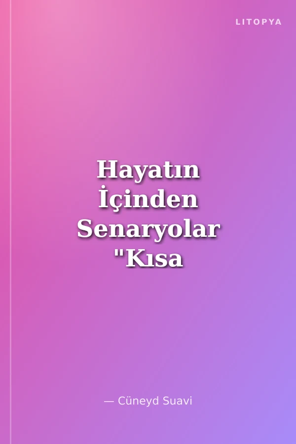 Hayatın İçinden Senaryolar "Kısa metrajlı Filmler İçin"