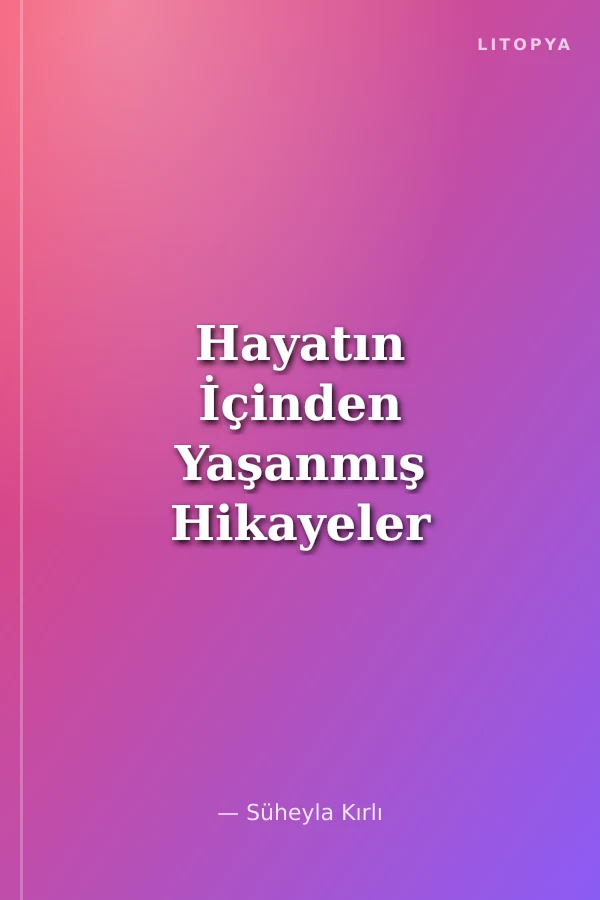 Hayatın İçinden Yaşanmış Hikayeler