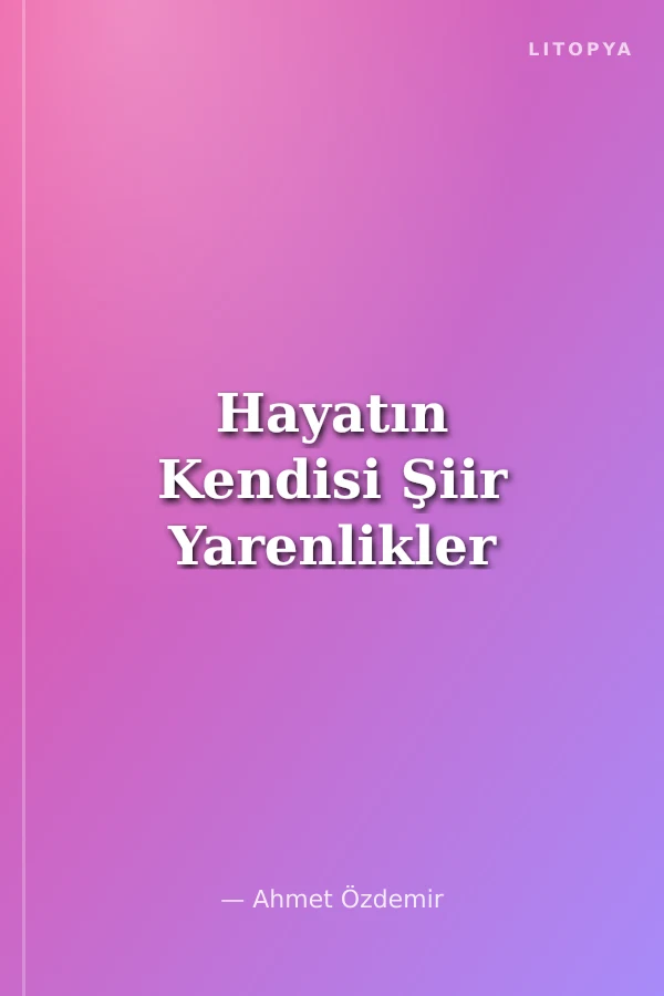 Hayatın Kendisi Şiir Yarenlikler