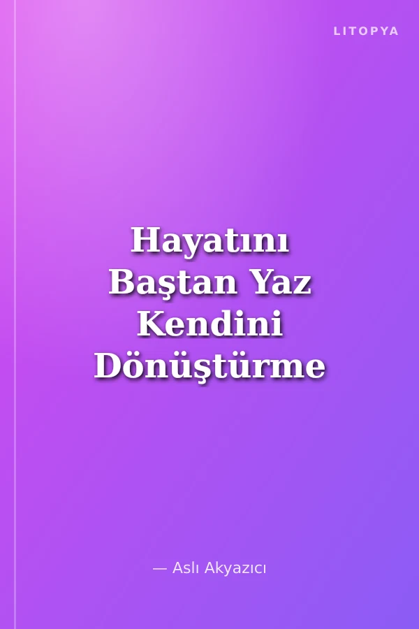 Hayatını Baştan Yaz Kendini Dönüştürme Sanatı