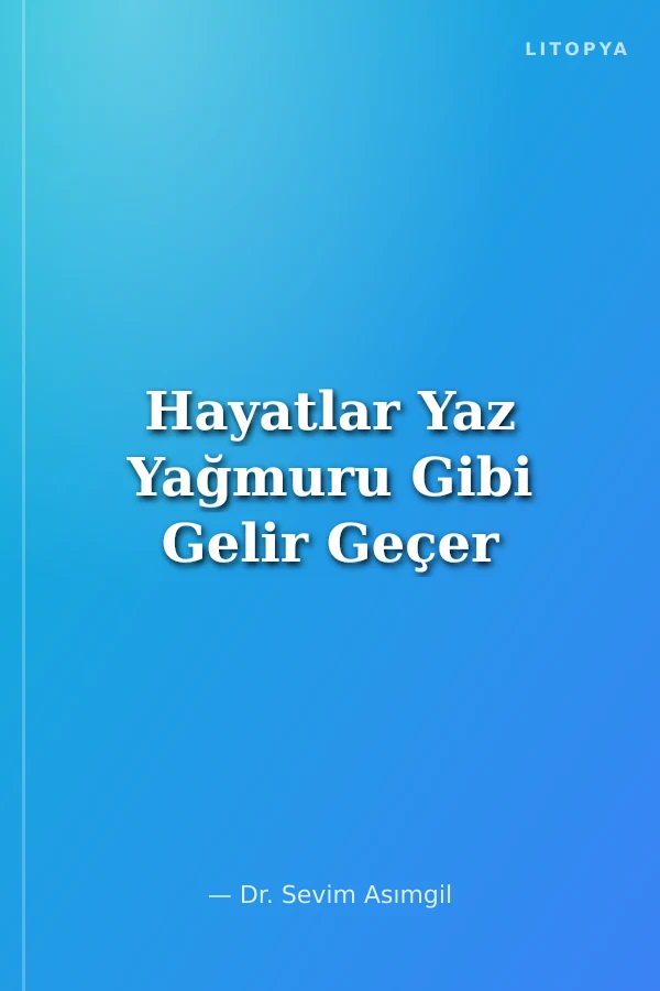 Hayatlar Yaz Yağmuru Gibi Gelir Geçer