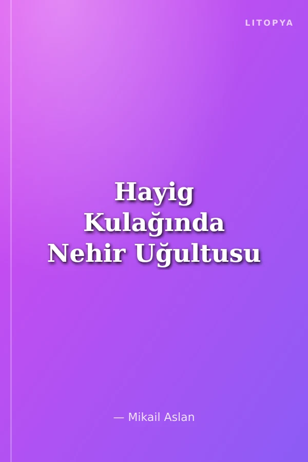 Hayig Kulağında Nehir Uğultusu