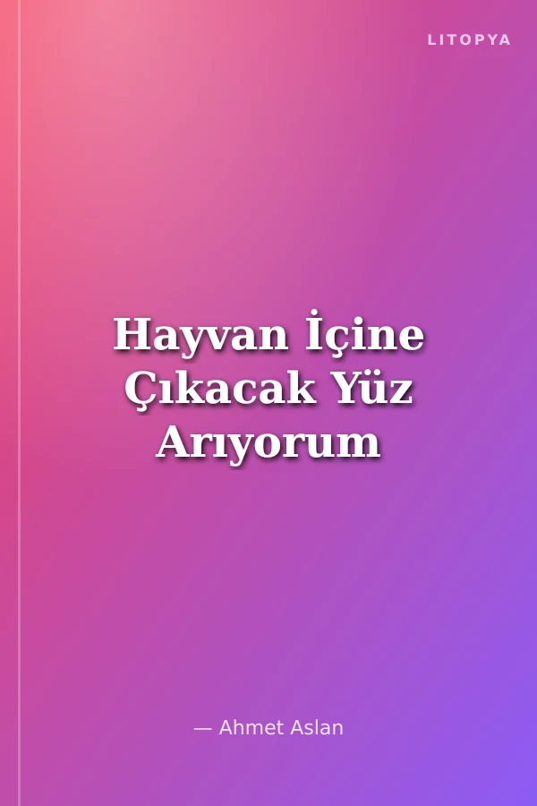 Hayvan İçine Çıkacak Yüz Arıyorum