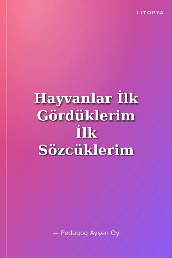 Hayvanlar İlk Gördüklerim İlk Sözcüklerim 3 (2+yaş)