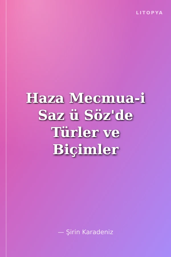 Haza Mecmua-i Saz ü Söz'de Türler ve Biçimler