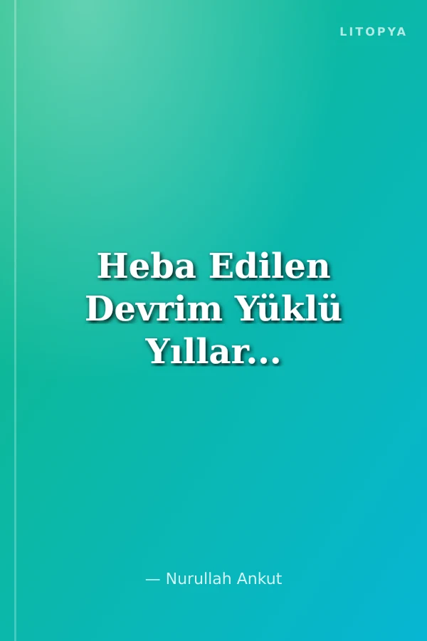 Heba Edilen Devrim Yüklü Yıllar...