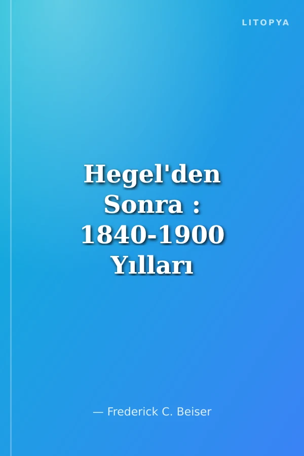 Hegel'den Sonra : 1840-1900 Yılları Arasında Alman Felsefesi (Ciltli)