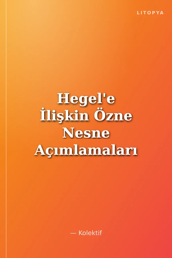 Hegel'e İlişkin Özne Nesne Açımlamaları