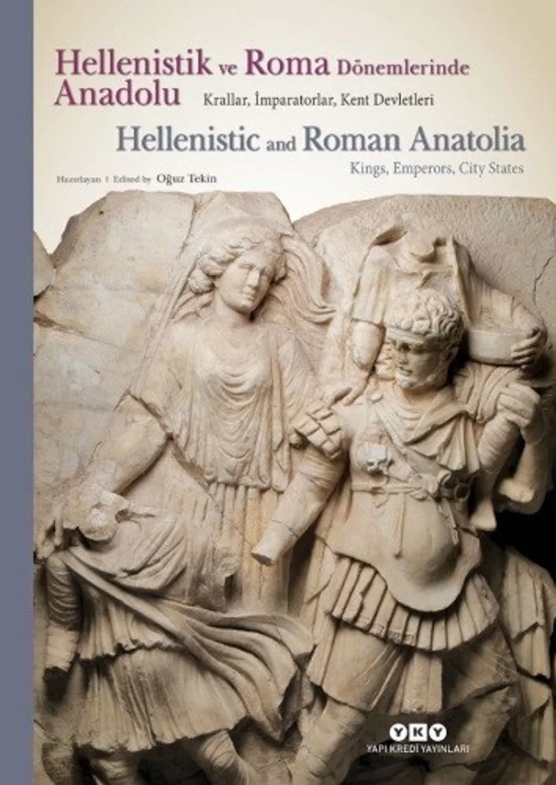 Hellenistik ve Roma Dönemlerinde Anadolu-Krallar, İmparatorlar, Kent Devletleri Hellenistic And Roman Anatolia-Kings, Emperors, City States