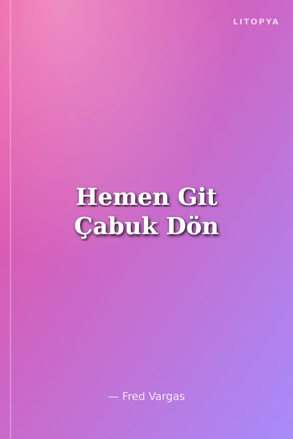 Hemen Git Çabuk Dön