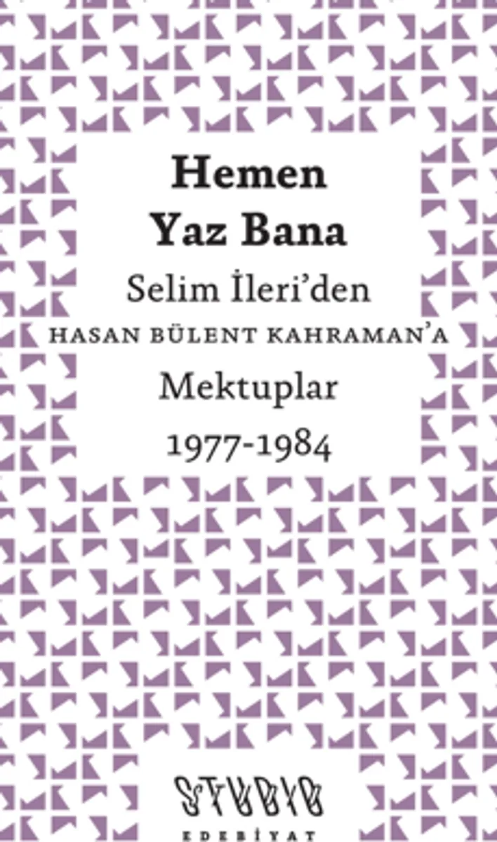 Hemen Yaz Bana: Selim İleri'den Hasan Bülent Kahraman'a Mektuplar 1977-1984