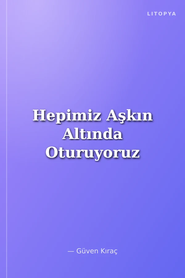Hepimiz Aşkın Altında Oturuyoruz