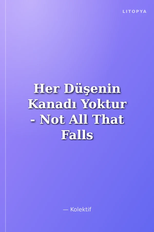 Her Düşenin Kanadı Yoktur - Not All That Falls Has Wings