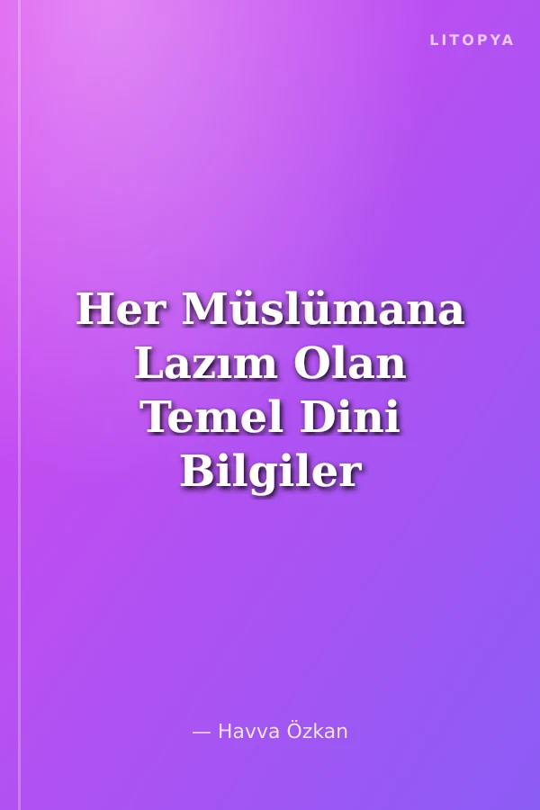 Her Müslümana Lazım Olan Temel Dini Bilgiler