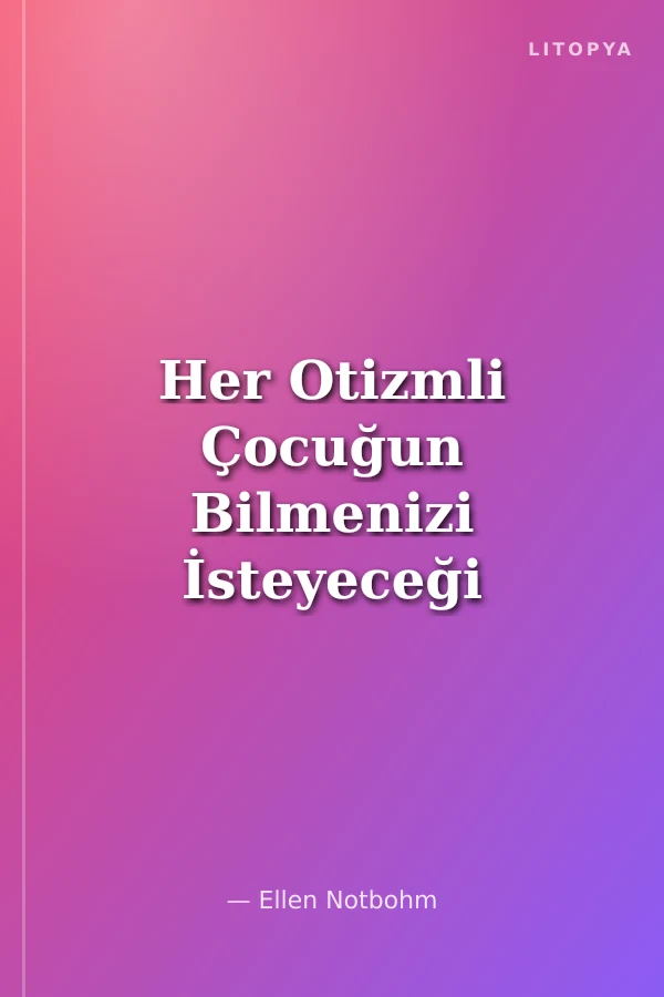 Her Otizmli Çocuğun Bilmenizi İsteyeceği On Şey