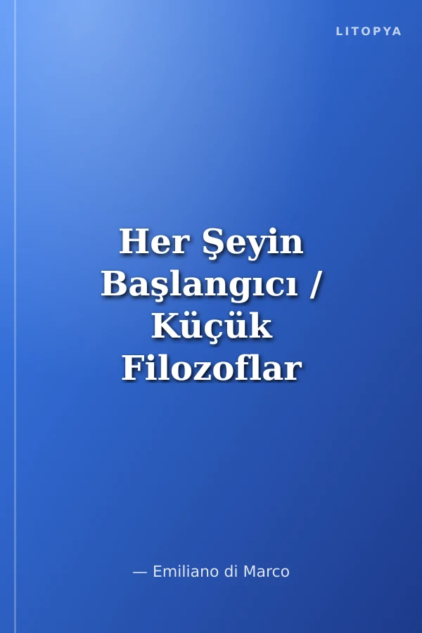 Her Şeyin Başlangıcı / Küçük Filozoflar İçin Hikayeler 8
