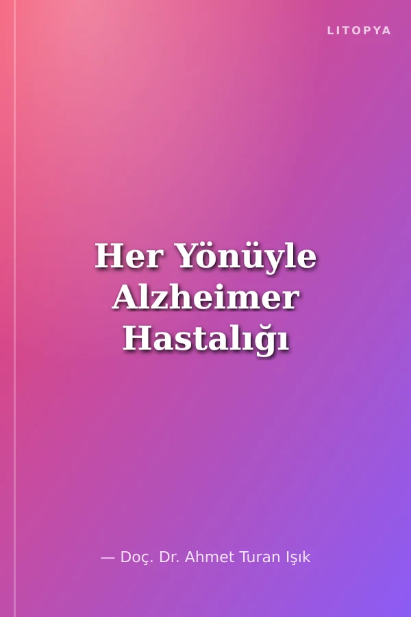 Her Yönüyle Alzheimer Hastalığı
