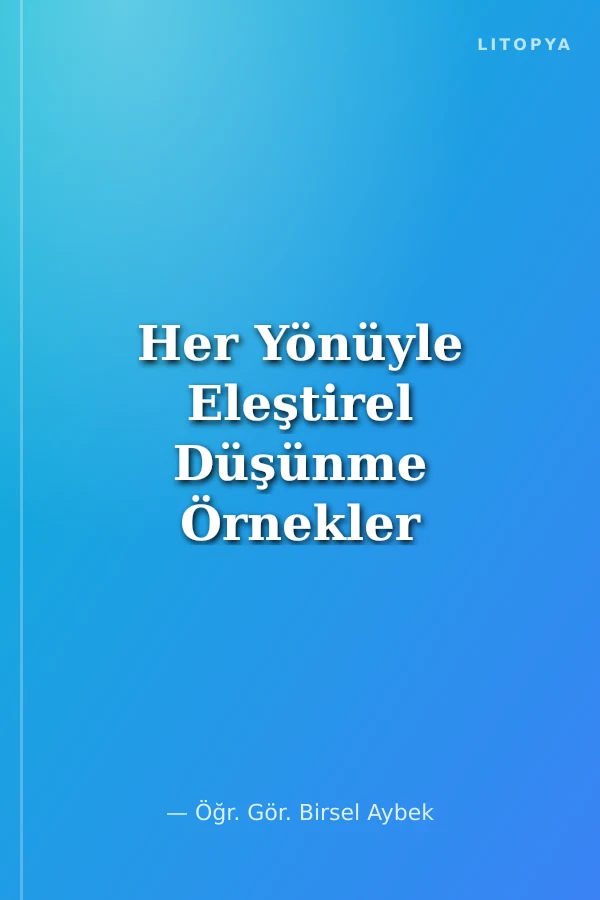 Her Yönüyle Eleştirel Düşünme Örnekler ve Uygulamalar