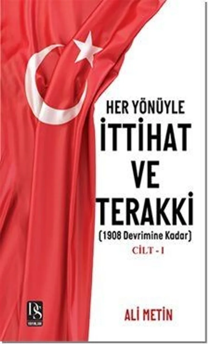 Her Yönüyle İttihat ve Terakki Cilt -1 1908 Devrimine Kadar