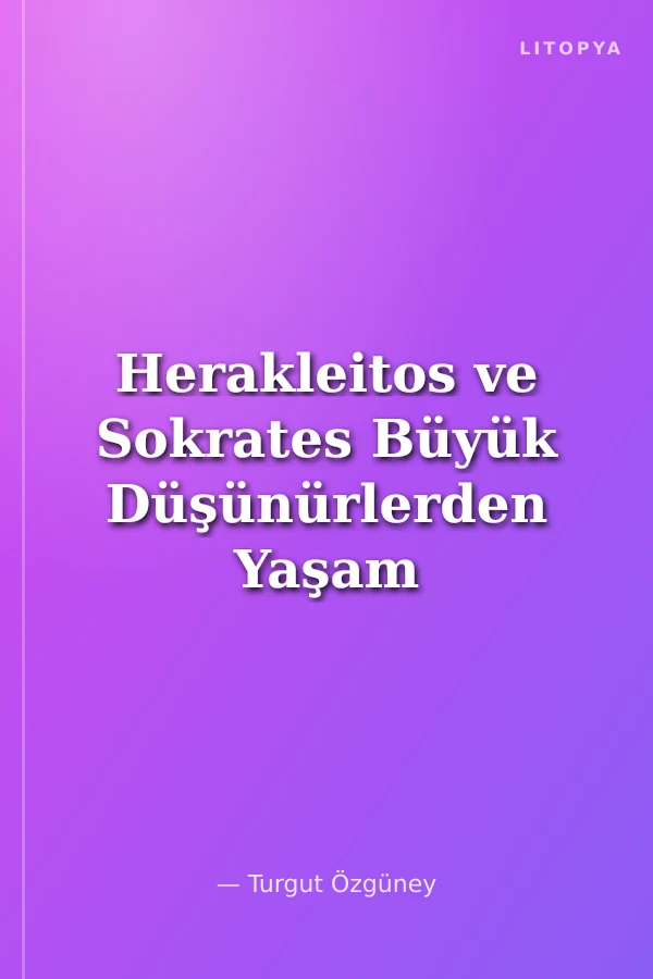 Herakleitos ve Sokrates Büyük Düşünürlerden Yaşam Bilgeliği