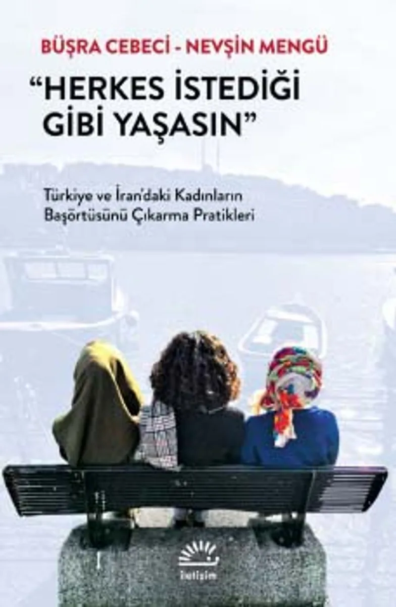 Herkes İstediği Gibi Yaşasın Türkiye ve İran'daki Kadınların Başörtüsünü Çıkarma Pratikleri