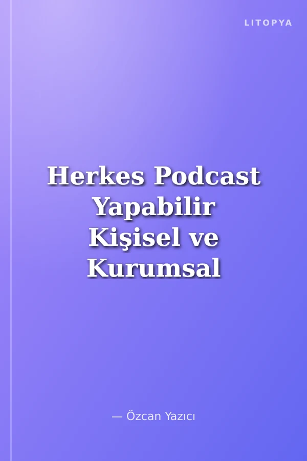 Herkes Podcast Yapabilir Kişisel ve Kurumsal Podcast'ini Kolayca Başlat!