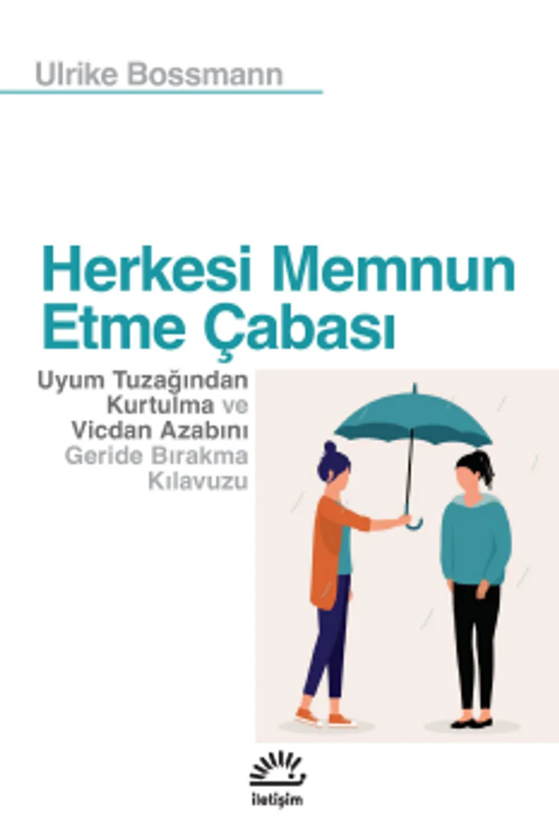 Herkesi Memnun Etme Çabası Uyum Tuzağından Kurtulma ve Vicdan Azabını Geride Bırakma Kılavuzu