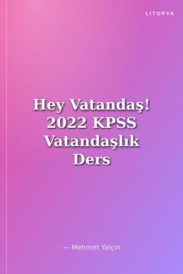 Hey Vatandaş! 2022 KPSS Vatandaşlık Ders Notları