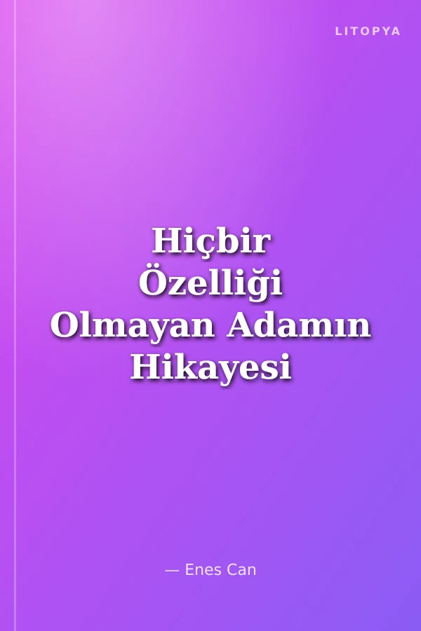 Hiçbir Özelliği Olmayan Adamın Hikayesi