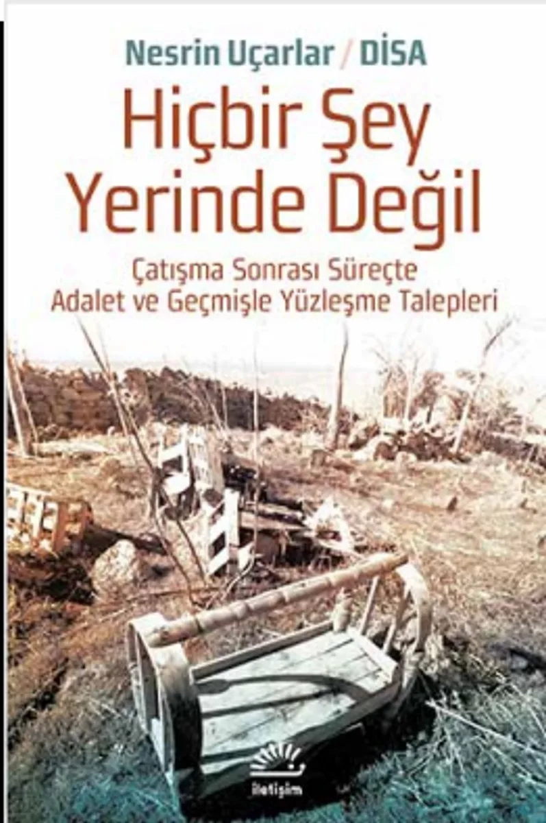 Hiçbir Şey Yerinde Değil Çatışma Sonrası Süreçte Adalet ve Geçmişle Yüzleşme Talepleri