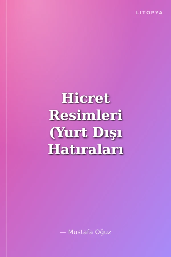 Hicret Resimleri (Yurt Dışı Hatıraları -6)