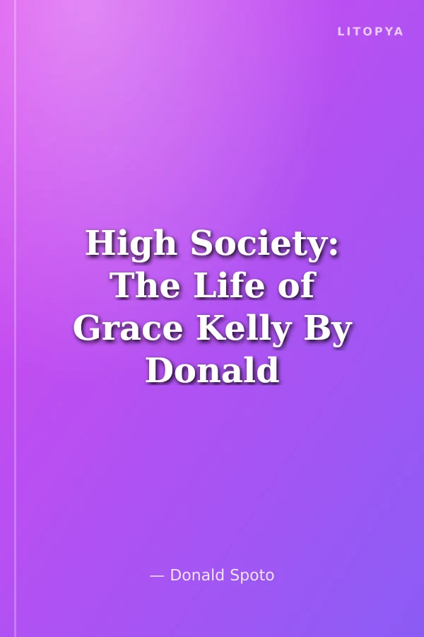 High Society: The Life of Grace Kelly By Donald Spoto