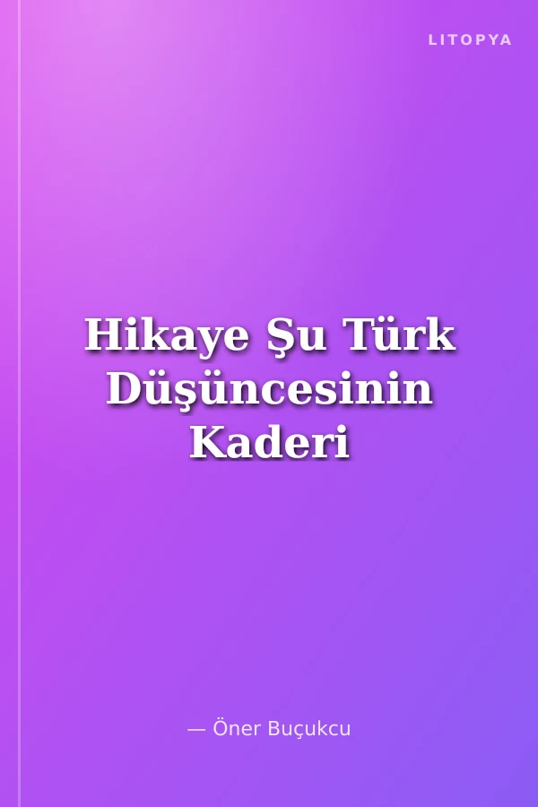 Hikaye Şu Türk Düşüncesinin Kaderi