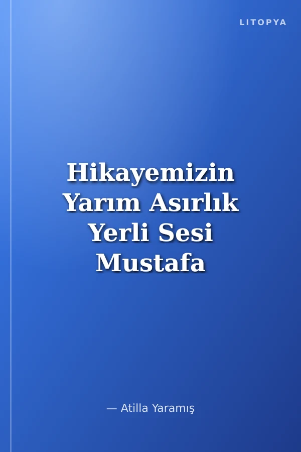 Hikayemizin Yarım Asırlık Yerli Sesi Mustafa Kutlu