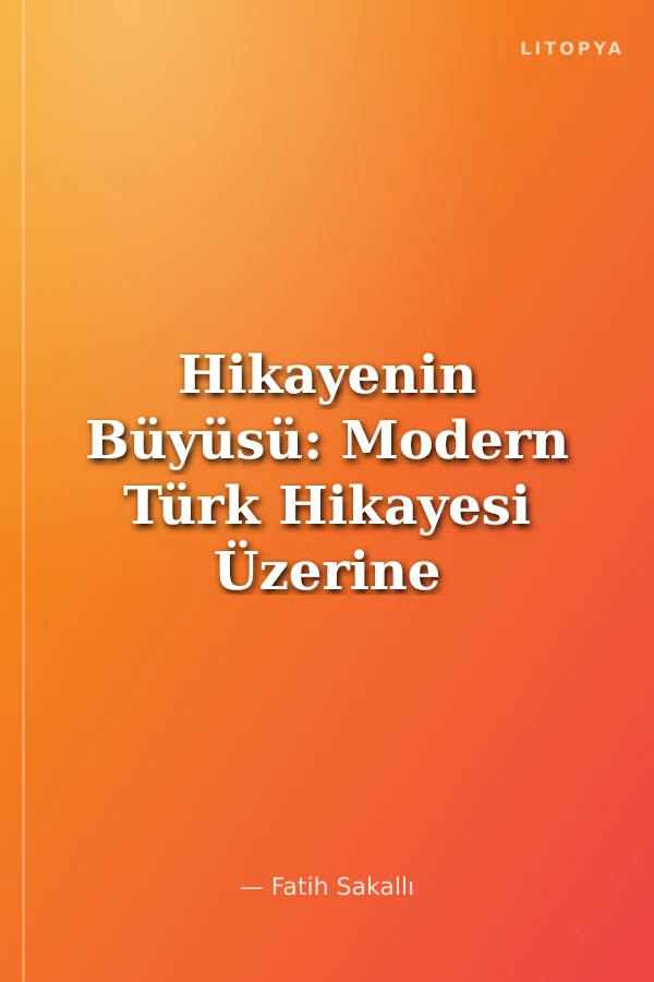 Hikayenin Büyüsü: Modern Türk Hikayesi Üzerine Okumalar