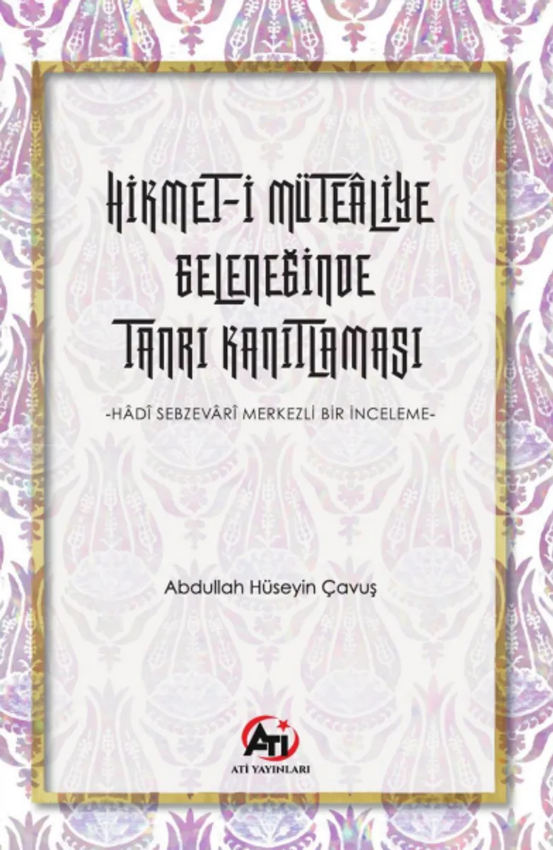 Hikmet-İ Mütealiye Geleneğinde Tanrı Kanıtlaması Hadî Sebzevarî Merkezli Bir İnceleme