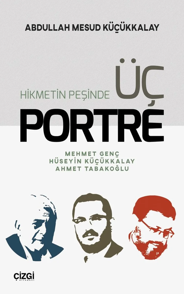 Hikmetin Peşinde Üç Portre Mehmet Genç-Hüseyin Küçükkalay-Ahmet Tabakoğlu