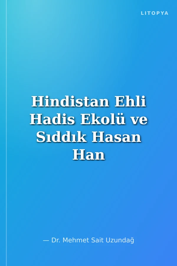 Hindistan Ehli Hadis Ekolü ve Sıddık Hasan Han (Ö. 1307/1890)