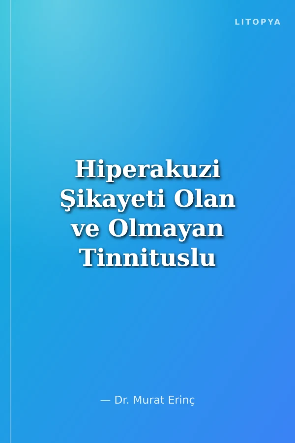 Hiperakuzi Şikayeti Olan ve Olmayan Tinnituslu Bireylerde Gürlük Algısının Davranışsal ve Elektrofizyolojik Değerlendirmesi