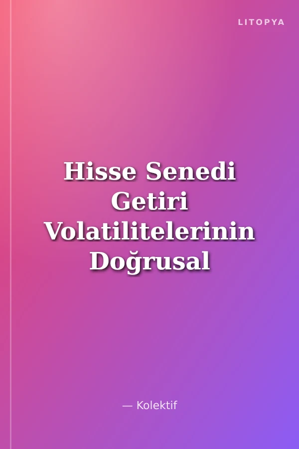Hisse Senedi Getiri Volatilitelerinin Doğrusal Olmayan Metotlarla İncelenmesi ve Piyasa Etkinliğinin Araştırılması: Brıcs-t Ülkeleri ile Karşılaştırmalı Bir Analiz