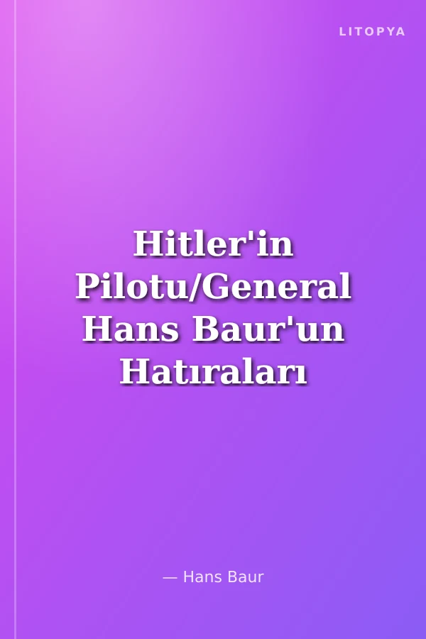 Hitler'in Pilotu/General Hans Baur'un Hatıraları