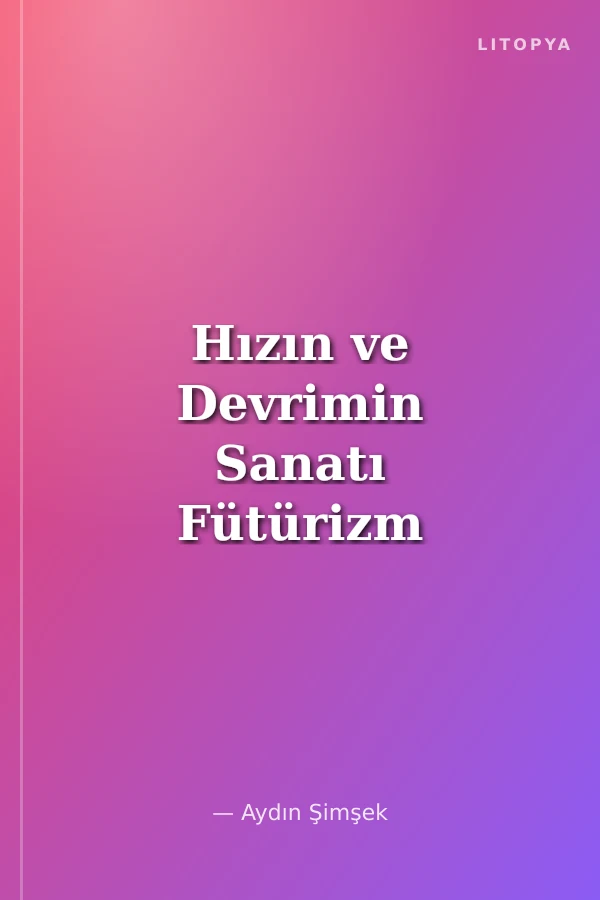 Hızın ve Devrimin Sanatı Fütürizm